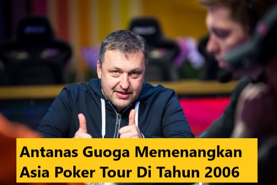 Antanas Guoga Memenangkan Asia Poker Tour Di Tahun 2006