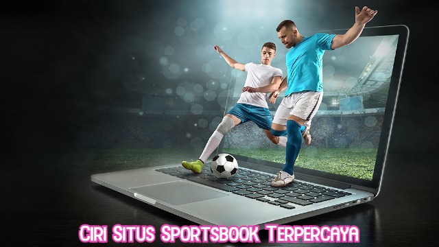 Ciri Situs Sportsbook Terpercaya