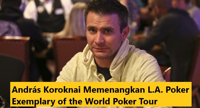 András Koroknai Memenangkan L.A. Poker Exemplary of the World Poker Tour
