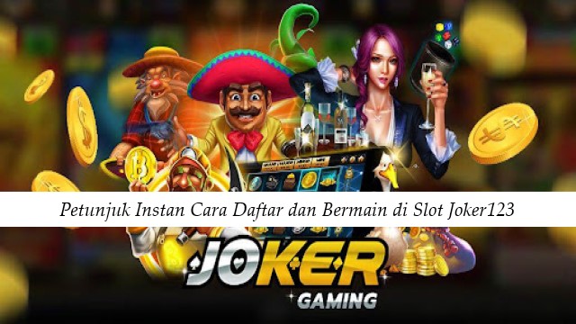 Petunjuk Instan Cara Daftar dan Bermain di Slot Joker123