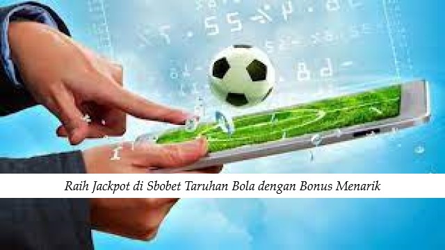 Raih Jackpot di Sbobet Taruhan Bola dengan Bonus Menarik